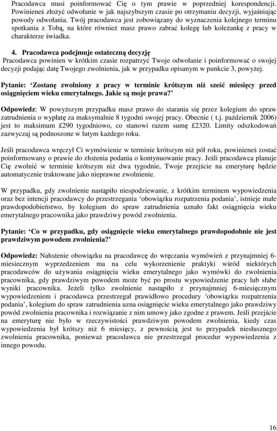 Pracodawca podejmuje ostateczną decyzję Pracodawca powinien w krótkim czasie rozpatrzyć Twoje odwołanie i poinformować o swojej decyzji podając datę Twojego zwolnienia, jak w przypadku opisanym w