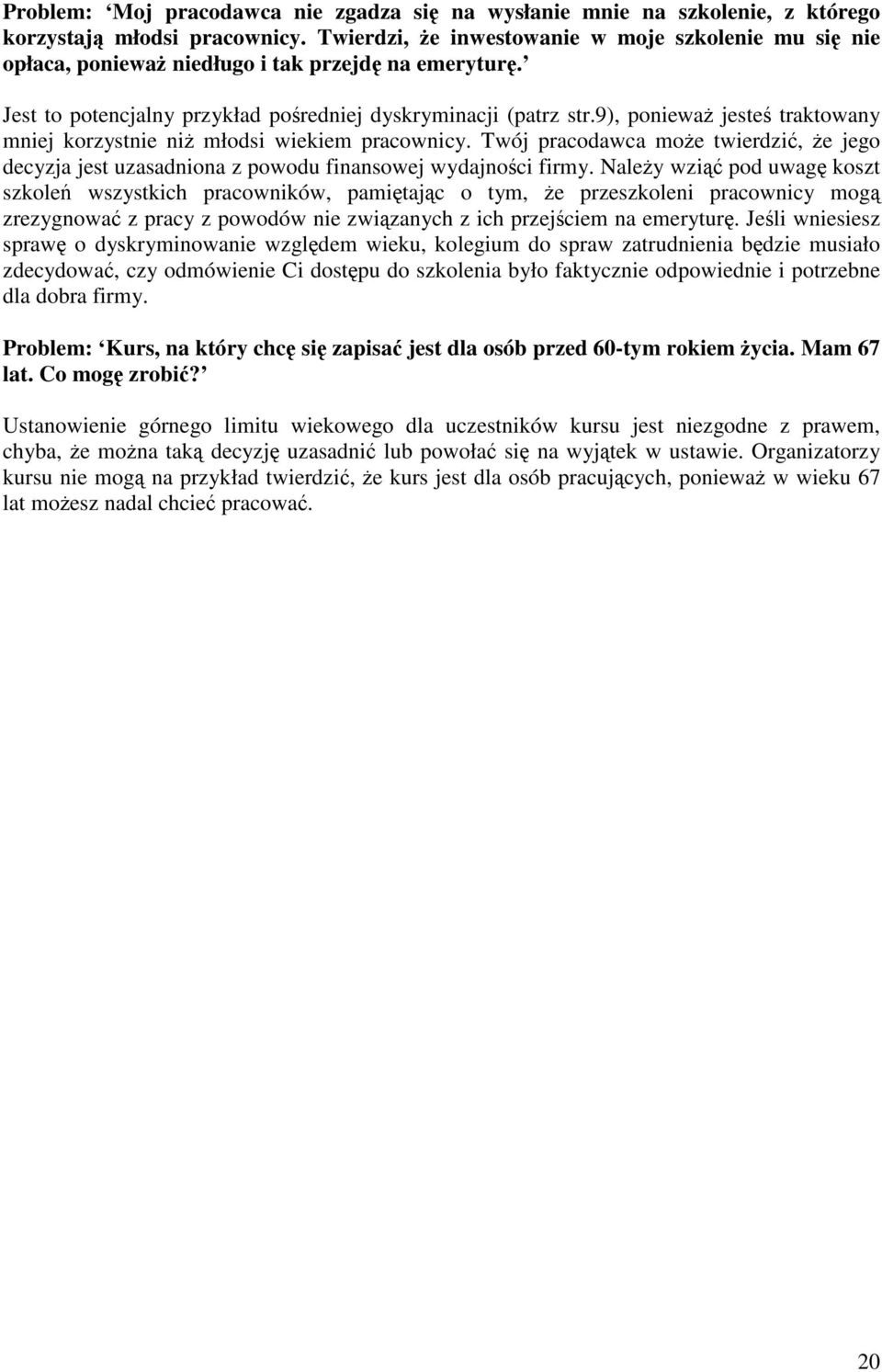 9), ponieważ jesteś traktowany mniej korzystnie niż młodsi wiekiem pracownicy. Twój pracodawca może twierdzić, że jego decyzja jest uzasadniona z powodu finansowej wydajności firmy.