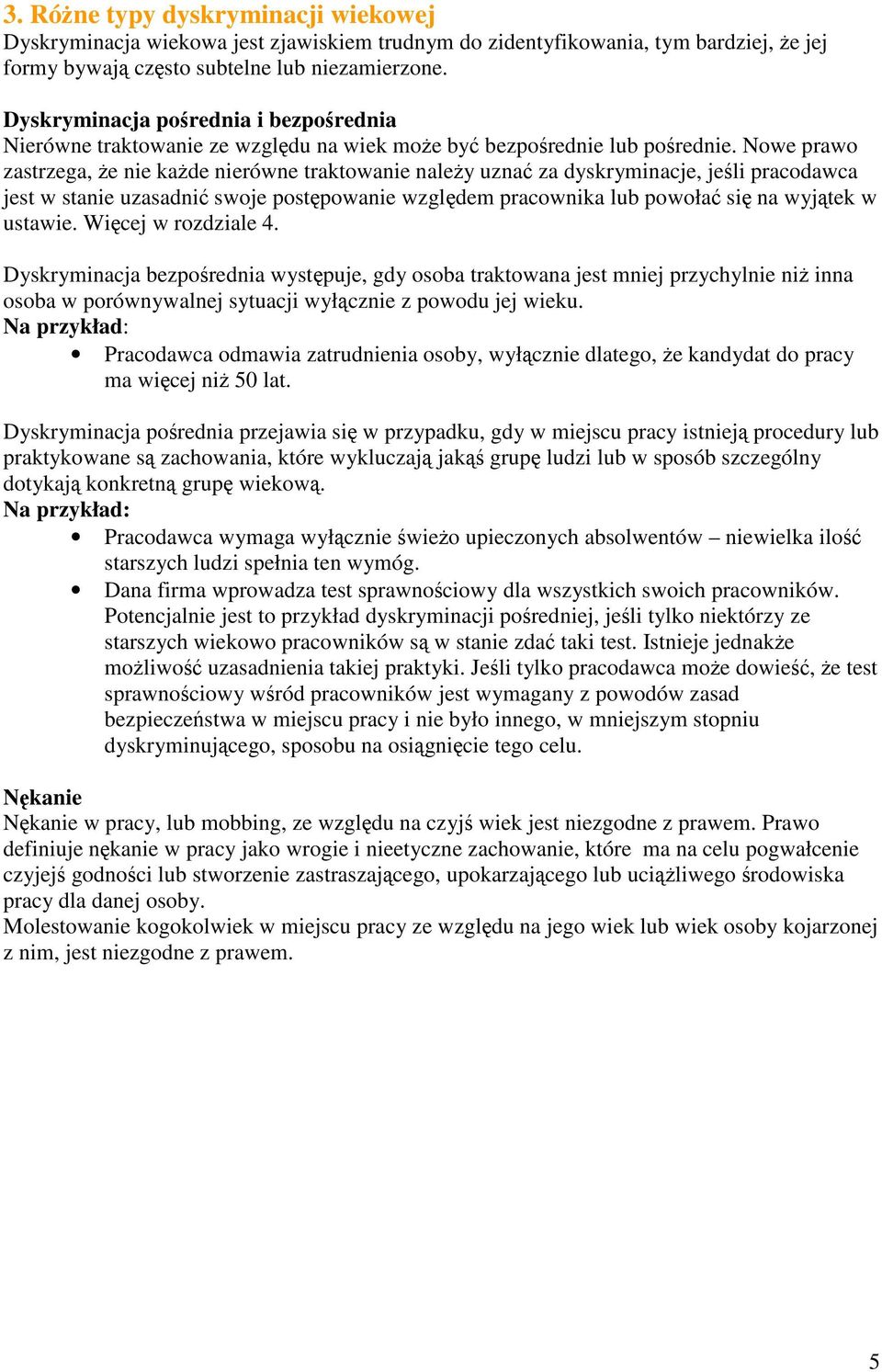 Nowe prawo zastrzega, że nie każde nierówne traktowanie należy uznać za dyskryminacje, jeśli pracodawca jest w stanie uzasadnić swoje postępowanie względem pracownika lub powołać się na wyjątek w