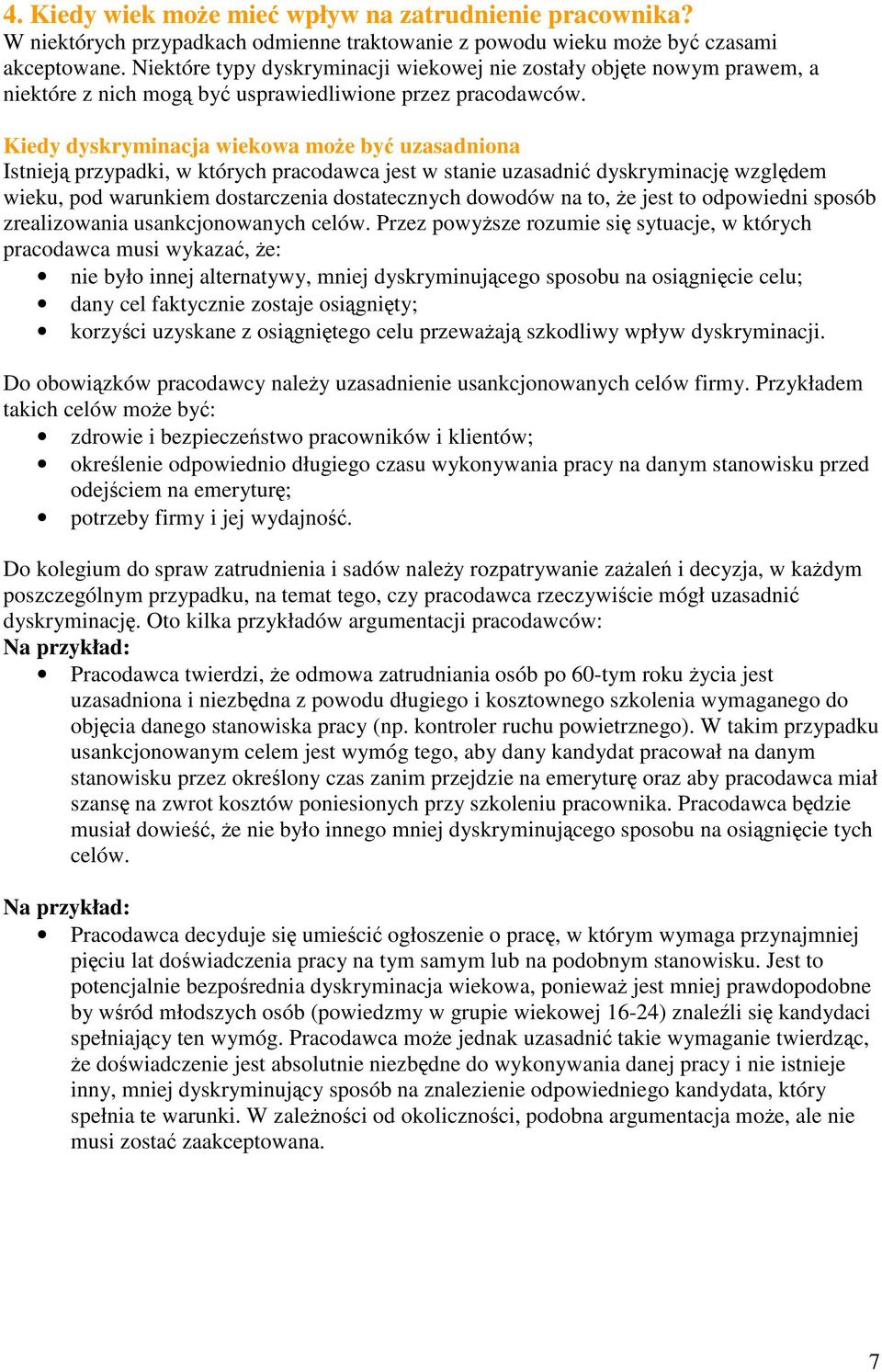 Kiedy dyskryminacja wiekowa może być uzasadniona Istnieją przypadki, w których pracodawca jest w stanie uzasadnić dyskryminację względem wieku, pod warunkiem dostarczenia dostatecznych dowodów na to,