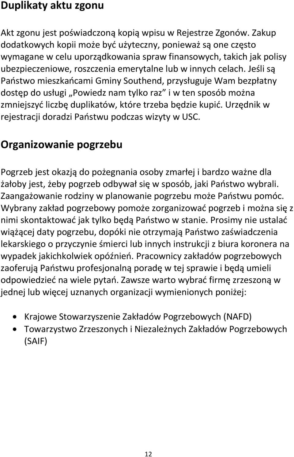 Jeśli są Państwo mieszkańcami Gminy Southend, przysługuje Wam bezpłatny dostęp do usługi Powiedz nam tylko raz i w ten sposób można zmniejszyć liczbę duplikatów, które trzeba będzie kupić.