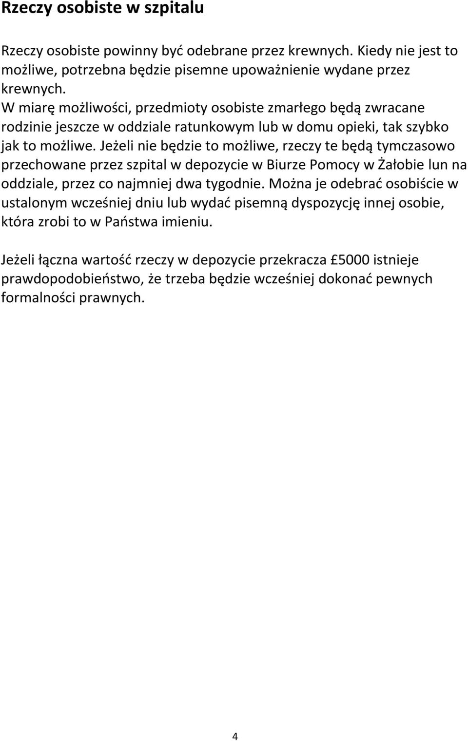 Jeżeli nie będzie to możliwe, rzeczy te będą tymczasowo przechowane przez szpital w depozycie w Biurze Pomocy w Żałobie lun na oddziale, przez co najmniej dwa tygodnie.