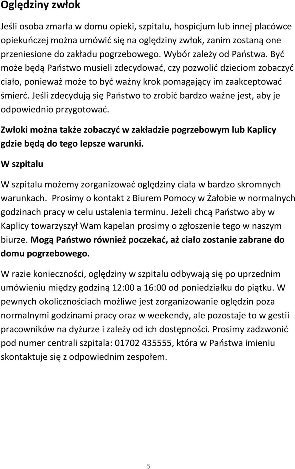 Jeśli zdecydują się Państwo to zrobić bardzo ważne jest, aby je odpowiednio przygotować. Zwłoki można także zobaczyć w zakładzie pogrzebowym lub Kaplicy gdzie będą do tego lepsze warunki.