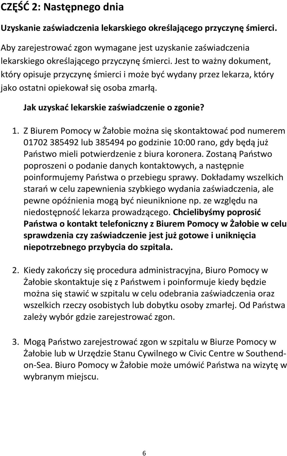 Z Biurem Pomocy w Żałobie można się skontaktować pod numerem 01702 385492 lub 385494 po godzinie 10:00 rano, gdy będą już Państwo mieli potwierdzenie z biura koronera.