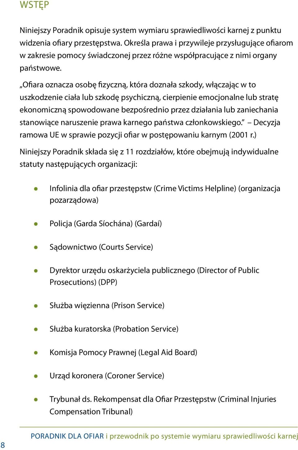 Ofiara oznacza osobę fizyczną, która doznała szkody, włączając w to uszkodzenie ciała lub szkodę psychiczną, cierpienie emocjonalne lub stratę ekonomiczną spowodowane bezpośrednio przez działania lub