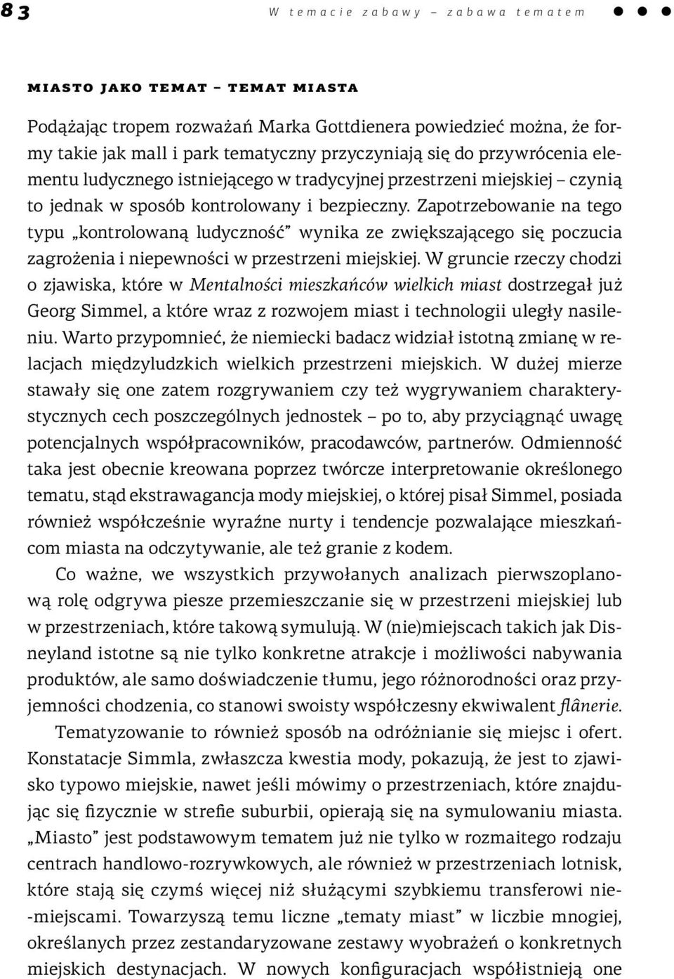 Zapotrzebowanie na tego typu kontrolowaną ludyczność wynika ze zwiększającego się poczucia zagrożenia i niepewności w przestrzeni miejskiej.