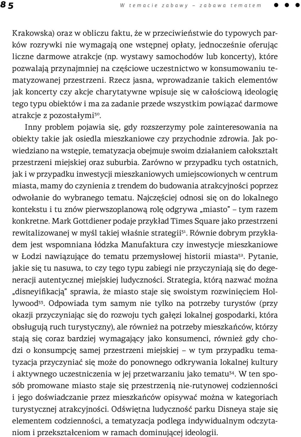 Rzecz jasna, wprowadzanie takich elementów jak koncerty czy akcje charytatywne wpisuje się w całościową ideologię tego typu obiektów i ma za zadanie przede wszystkim powiązać darmowe atrakcje z