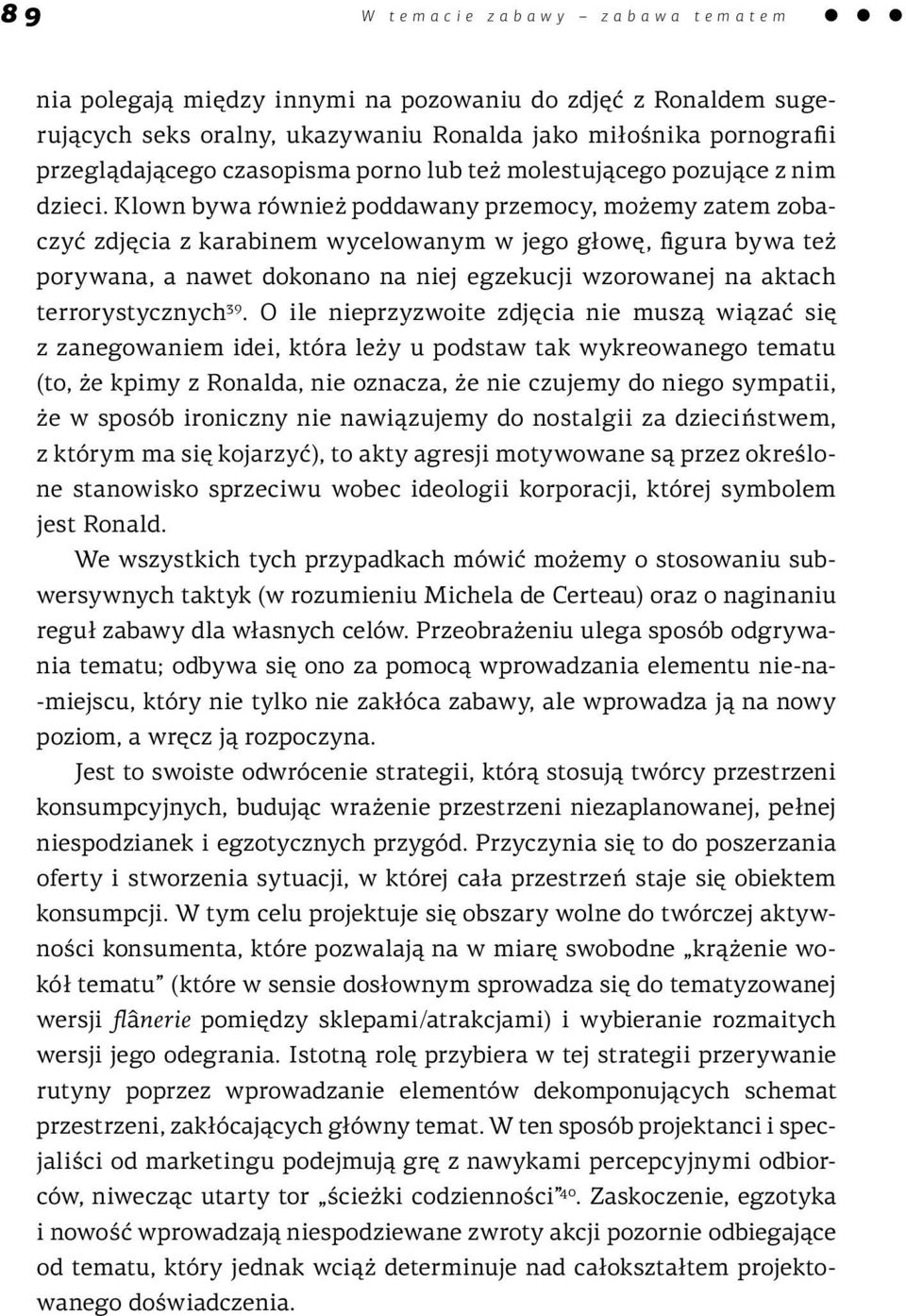 Klown bywa również poddawany przemocy, możemy zatem zobaczyć zdjęcia z karabinem wycelowanym w jego głowę, figura bywa też porywana, a nawet dokonano na niej egzekucji wzorowanej na aktach