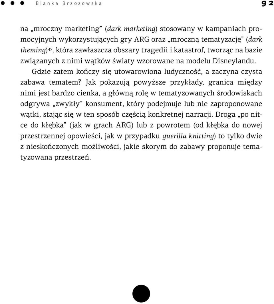 Jak pokazują powyższe przykłady, granica między nimi jest bardzo cienka, a główną rolę w tematyzowanych środowiskach odgrywa zwykły konsument, który podejmuje lub nie zaproponowane wątki, stając się