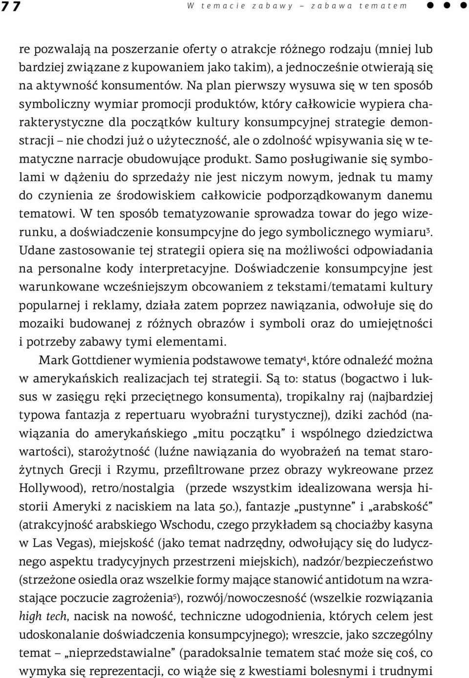 Na plan pierwszy wysuwa się w ten sposób symboliczny wymiar promocji produktów, który całkowicie wypiera charakterystyczne dla początków kultury konsumpcyjnej strategie demonstracji nie chodzi już o