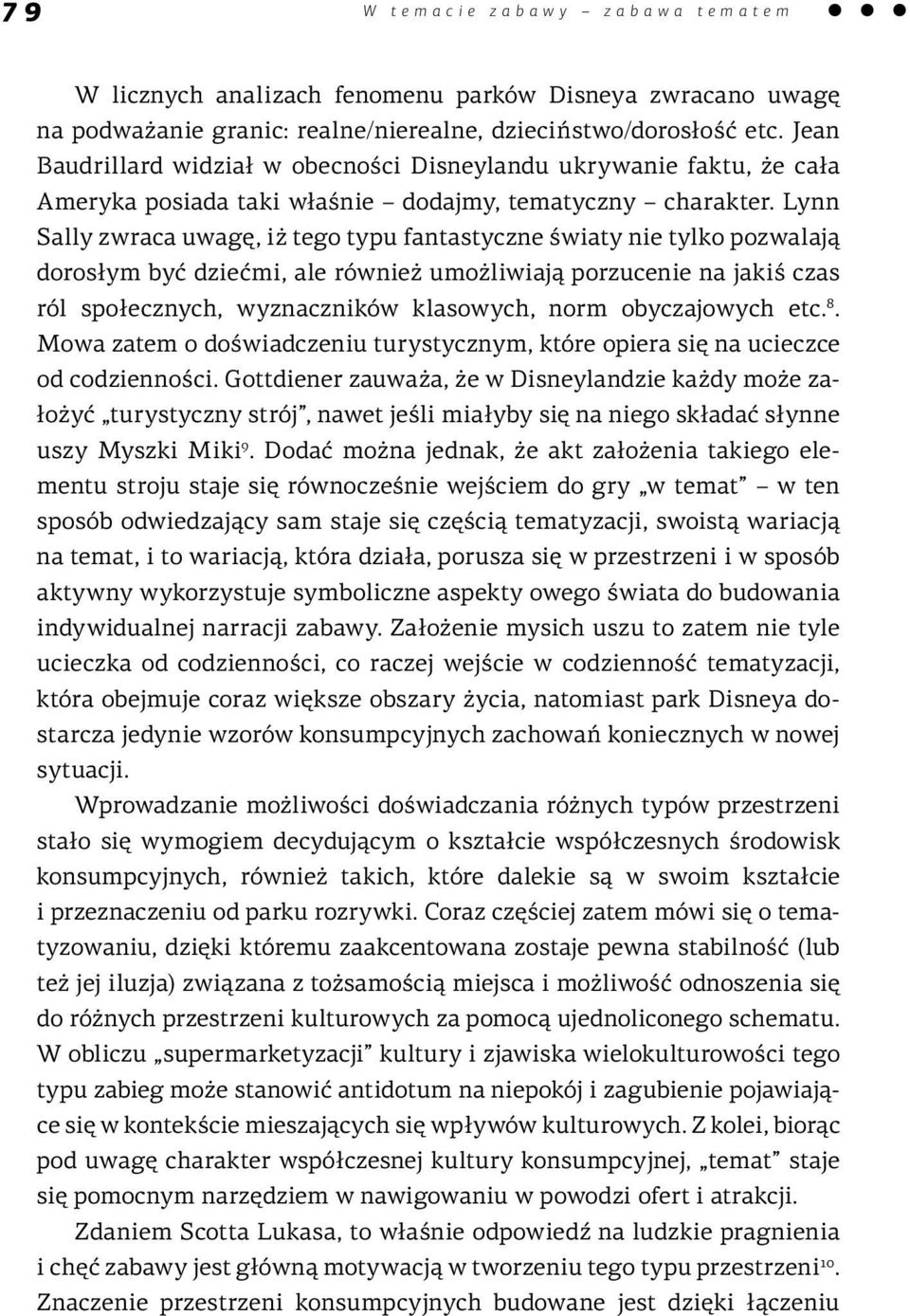 Lynn Sally zwraca uwagę, iż tego typu fantastyczne światy nie tylko pozwalają dorosłym być dziećmi, ale również umożliwiają porzucenie na jakiś czas ról społecznych, wyznaczników klasowych, norm