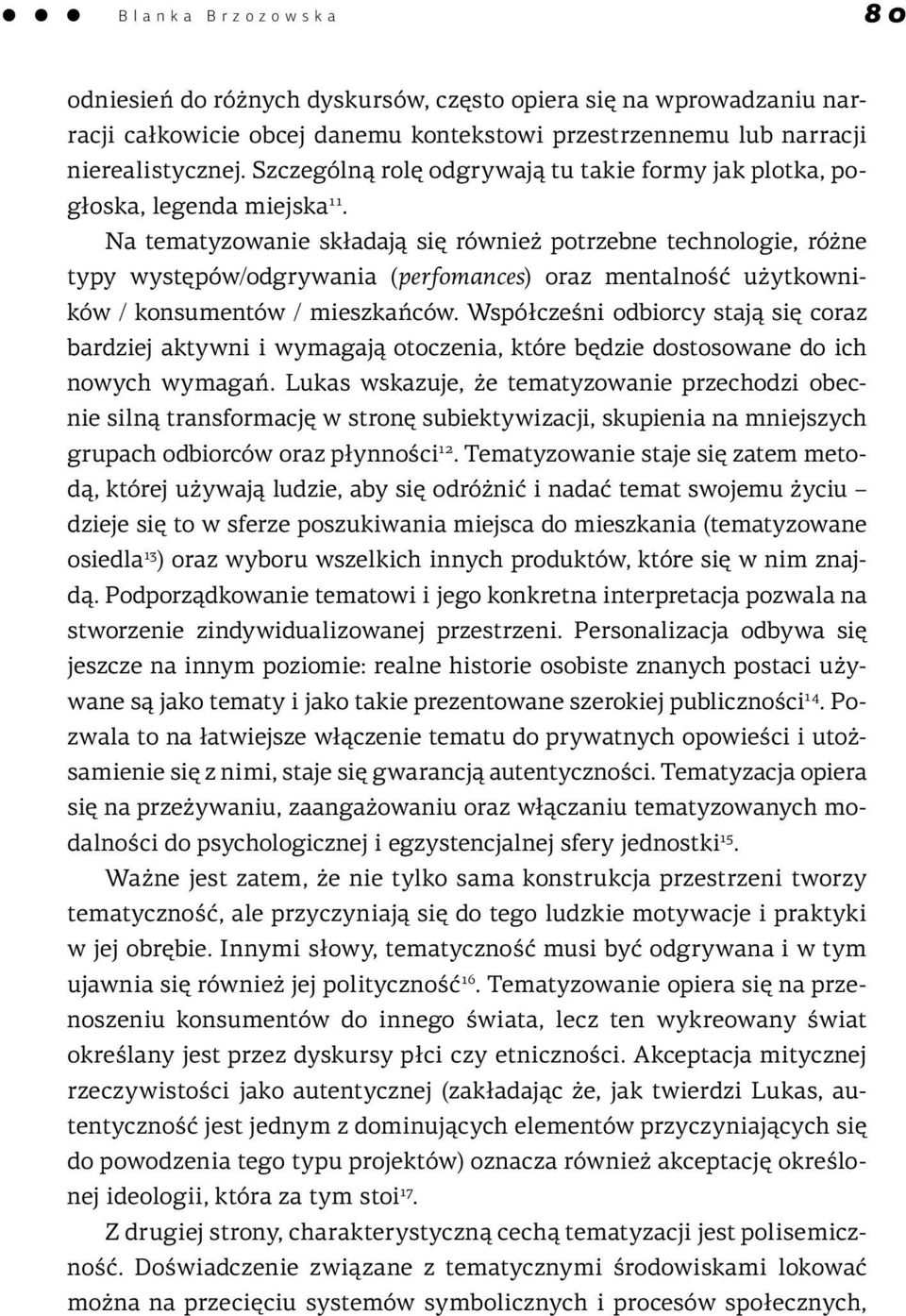 Na tematyzowanie składają się również potrzebne technologie, różne typy występów/odgrywania (perfomances) oraz mentalność użytkowników / konsumentów / mieszkańców.