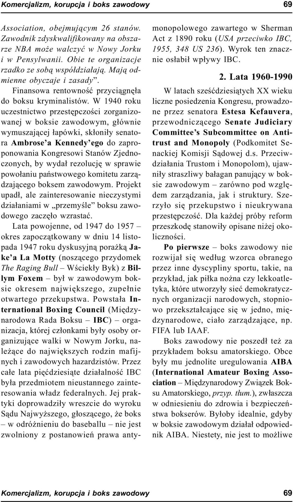 W 1940 roku uczestnictwo przestêpczoœci zorganizowanej w boksie zawodowym, g³ównie wymuszaj¹cej ³apówki, sk³oni³y senatora Ambrose a Kennedy ego do zaproponowania Kongresowi Stanów Zjednoczonych, by