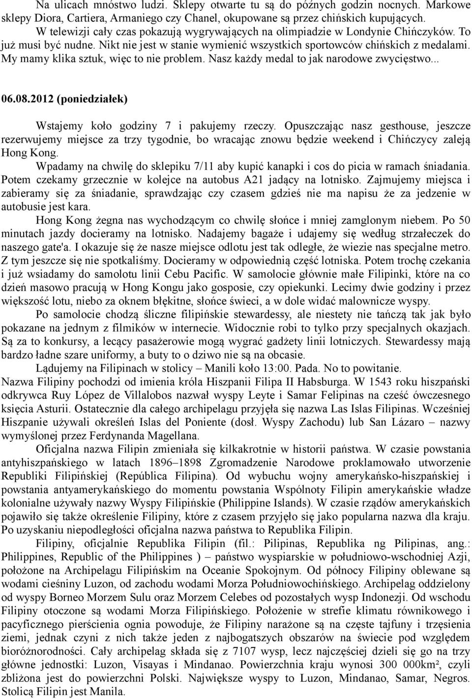 My mamy klika sztuk, więc to nie problem. Nasz każdy medal to jak narodowe zwycięstwo... 06.08.2012 (poniedziałek) Wstajemy koło godziny 7 i pakujemy rzeczy.