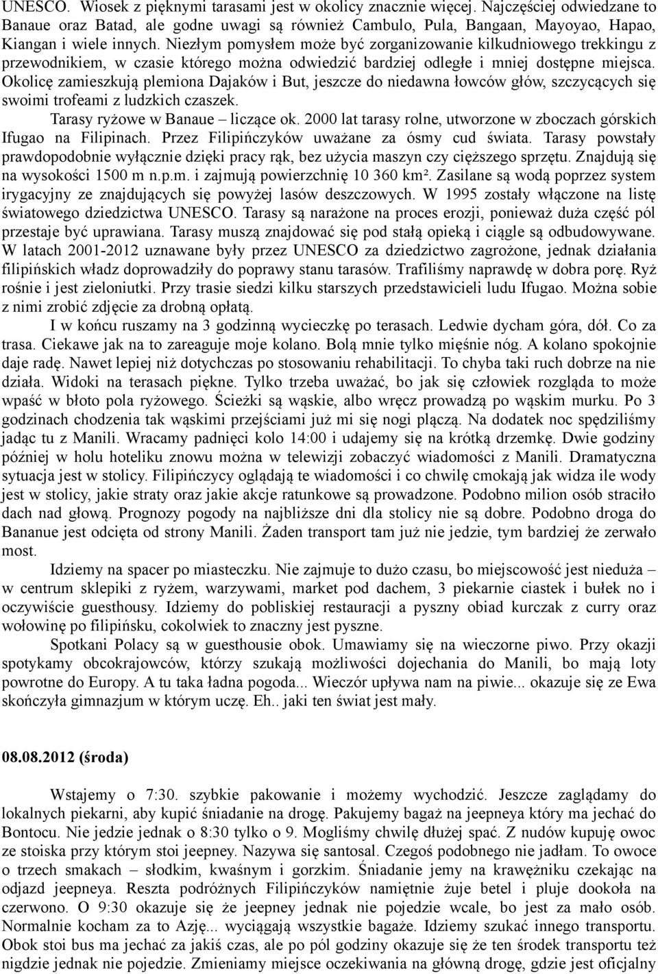 Niezłym pomysłem może być zorganizowanie kilkudniowego trekkingu z przewodnikiem, w czasie którego można odwiedzić bardziej odległe i mniej dostępne miejsca.