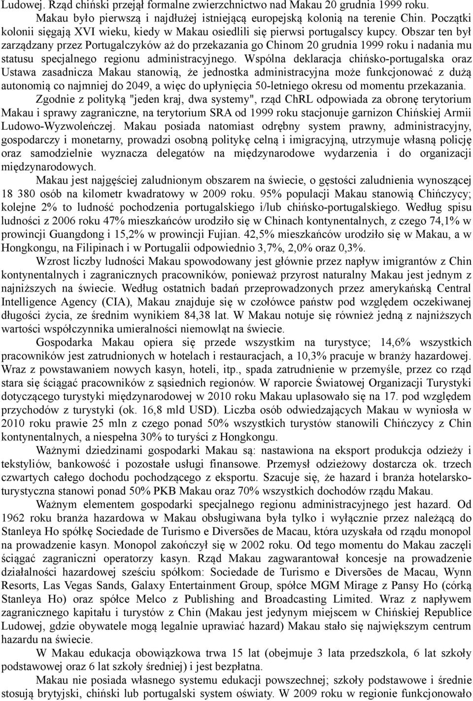 Obszar ten był zarządzany przez Portugalczyków aż do przekazania go Chinom 20 grudnia 1999 roku i nadania mu statusu specjalnego regionu administracyjnego.