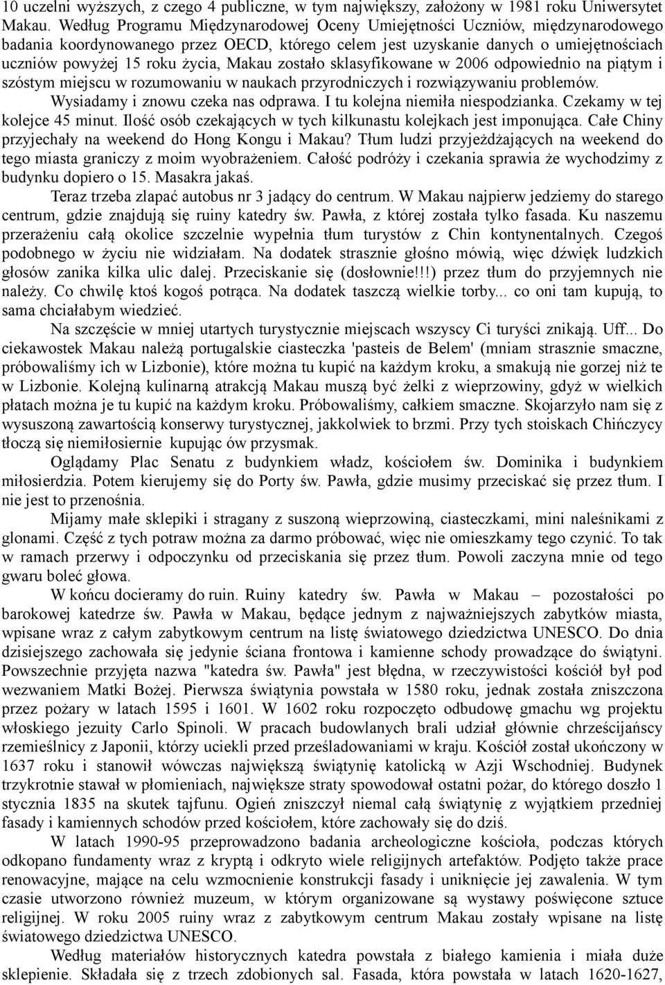 Makau zostało sklasyfikowane w 2006 odpowiednio na piątym i szóstym miejscu w rozumowaniu w naukach przyrodniczych i rozwiązywaniu problemów. Wysiadamy i znowu czeka nas odprawa.