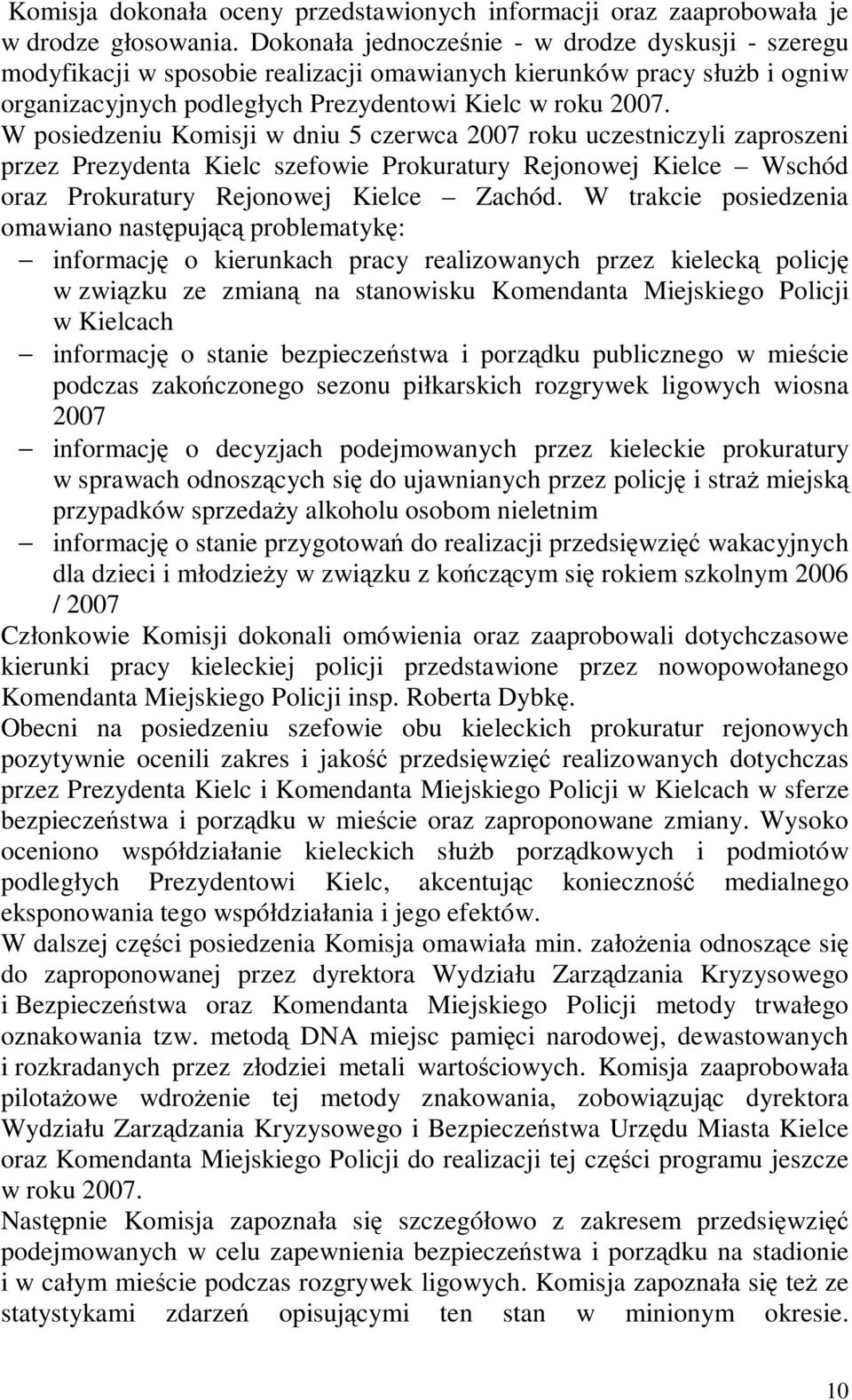 W posiedzeniu Komisji w dniu 5 czerwca 2007 roku uczestniczyli zaproszeni przez Prezydenta Kielc szefowie Prokuratury Rejonowej Kielce Wschód oraz Prokuratury Rejonowej Kielce Zachód.