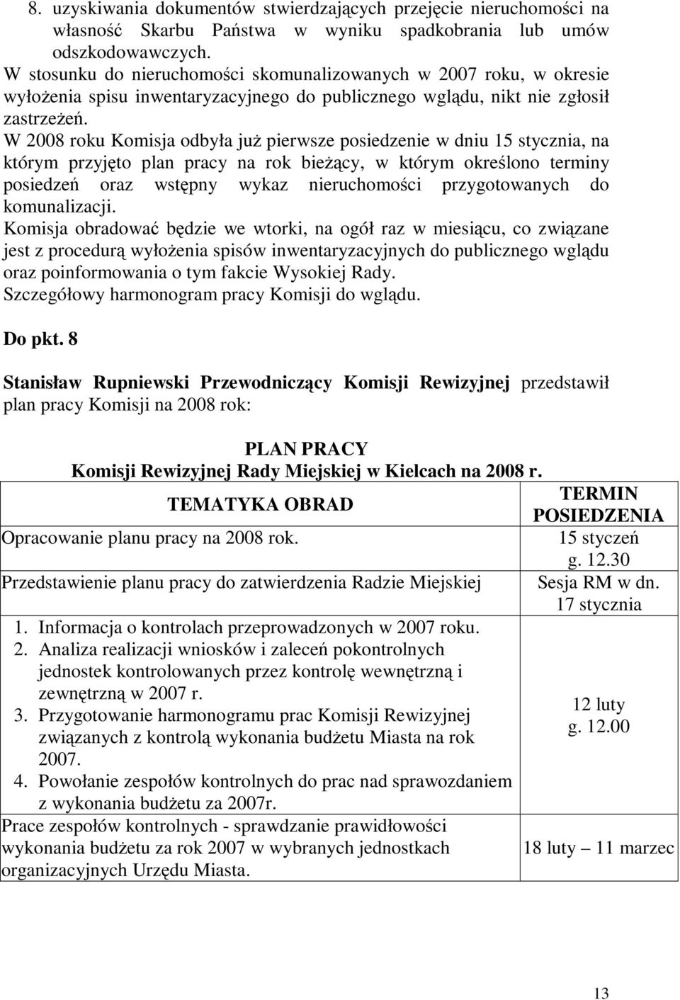 W 2008 roku Komisja odbyła juŝ pierwsze posiedzenie w dniu 15 stycznia, na którym przyjęto plan pracy na rok bieŝący, w którym określono terminy posiedzeń oraz wstępny wykaz nieruchomości