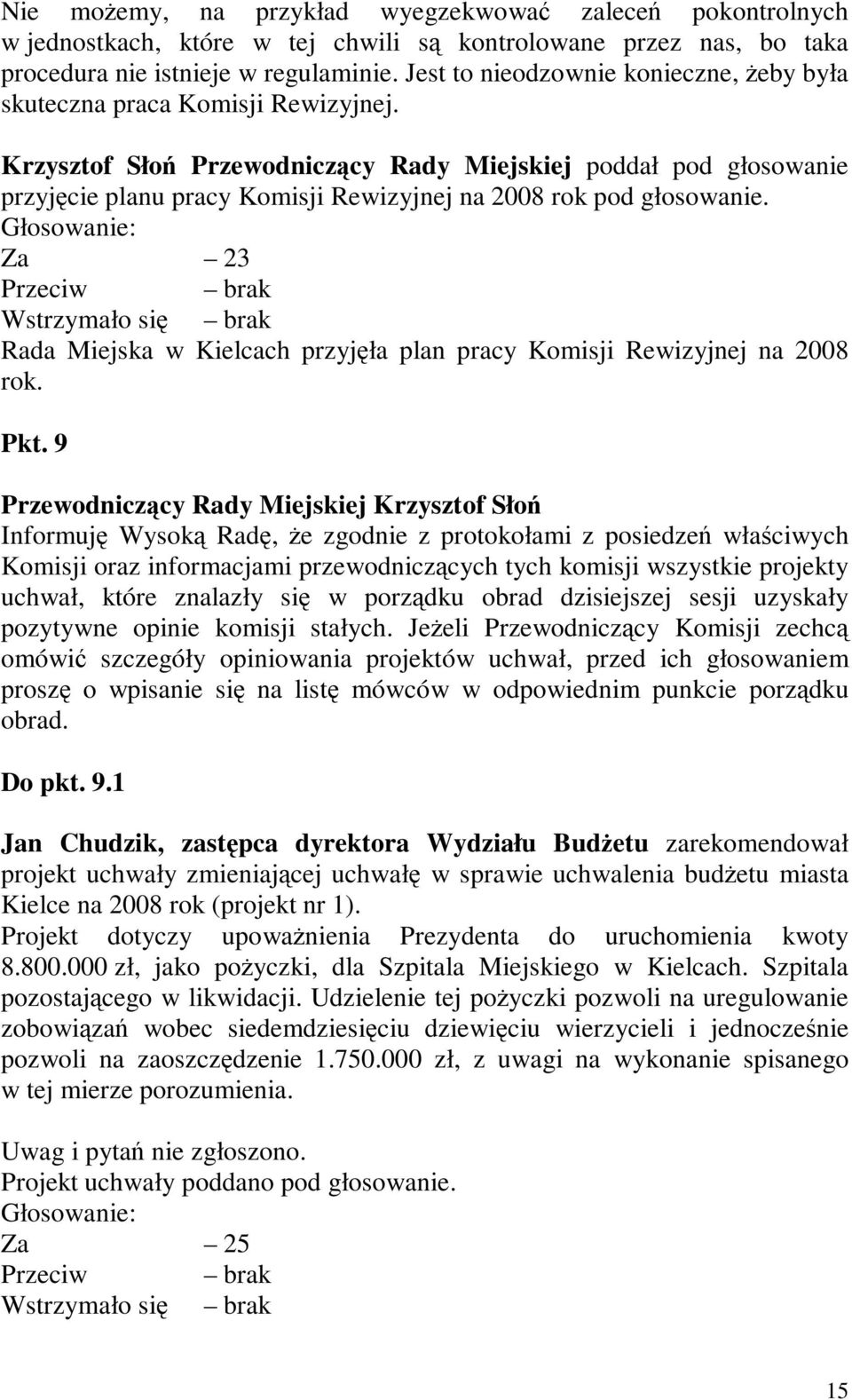 Krzysztof Słoń Przewodniczący Rady Miejskiej poddał pod głosowanie przyjęcie planu pracy Komisji Rewizyjnej na 2008 rok pod głosowanie.