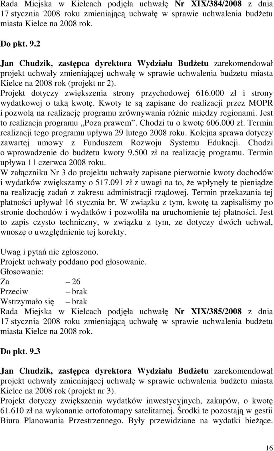 Projekt dotyczy zwiększenia strony przychodowej 616.000 zł i strony wydatkowej o taką kwotę.