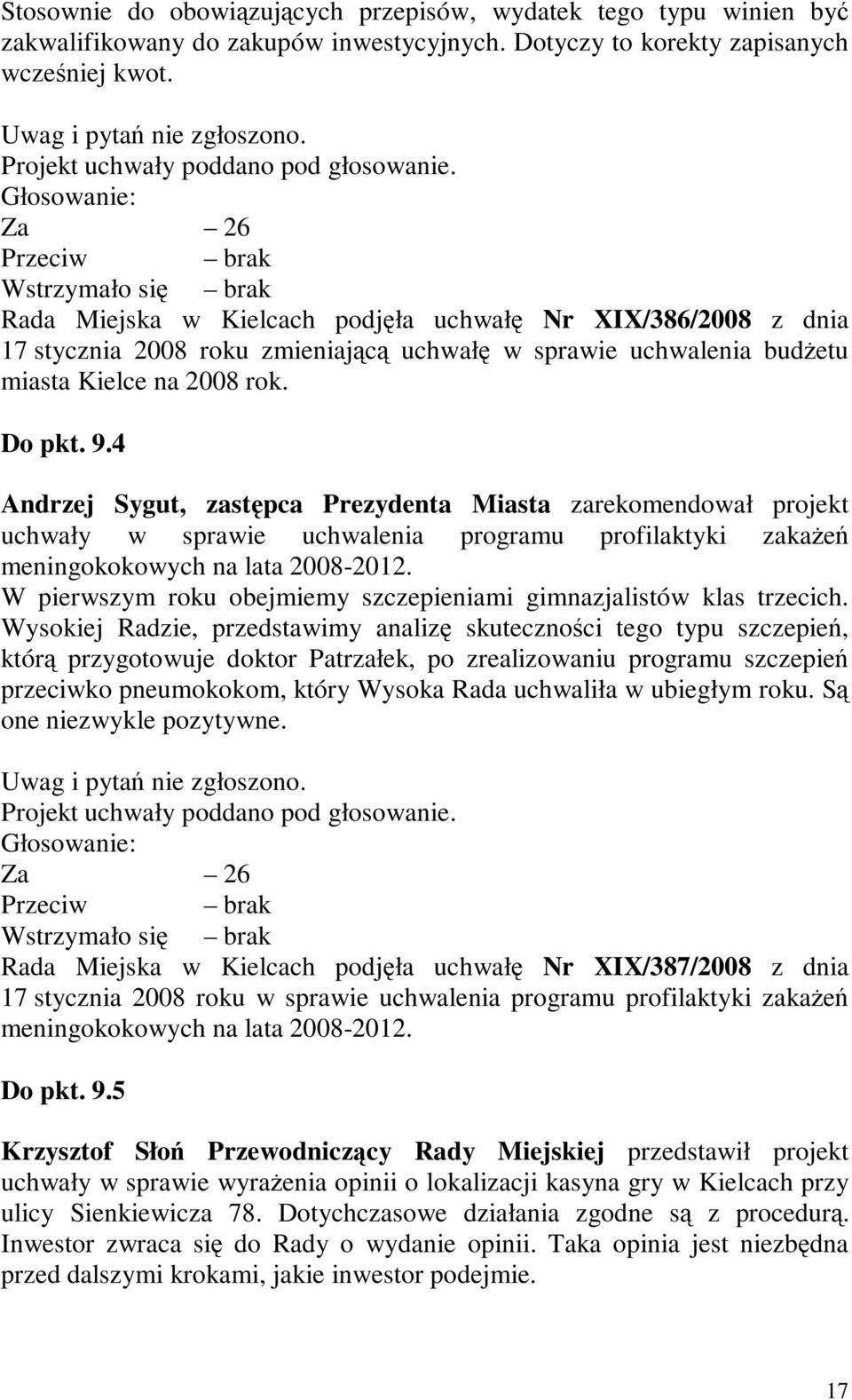 Za 26 Wstrzymało się brak Rada Miejska w Kielcach podjęła uchwałę Nr XIX/386/2008 z dnia 17 stycznia 2008 roku zmieniającą uchwałę w sprawie uchwalenia budŝetu miasta Kielce na 2008 rok. Do pkt. 9.