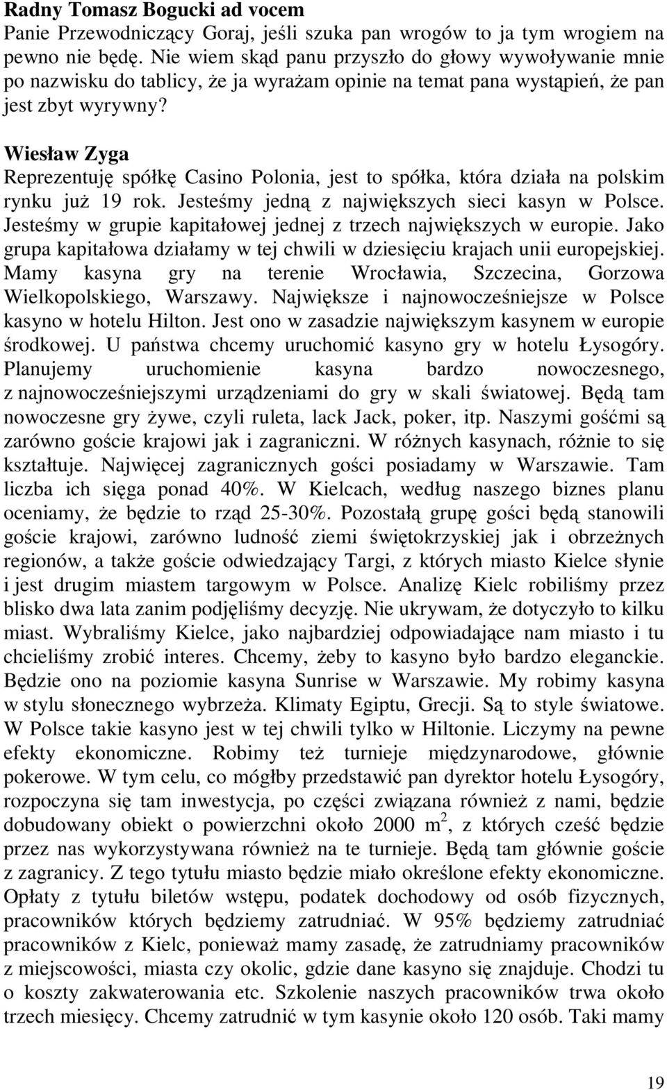 Wiesław Zyga Reprezentuję spółkę Casino Polonia, jest to spółka, która działa na polskim rynku juŝ 19 rok. Jesteśmy jedną z największych sieci kasyn w Polsce.