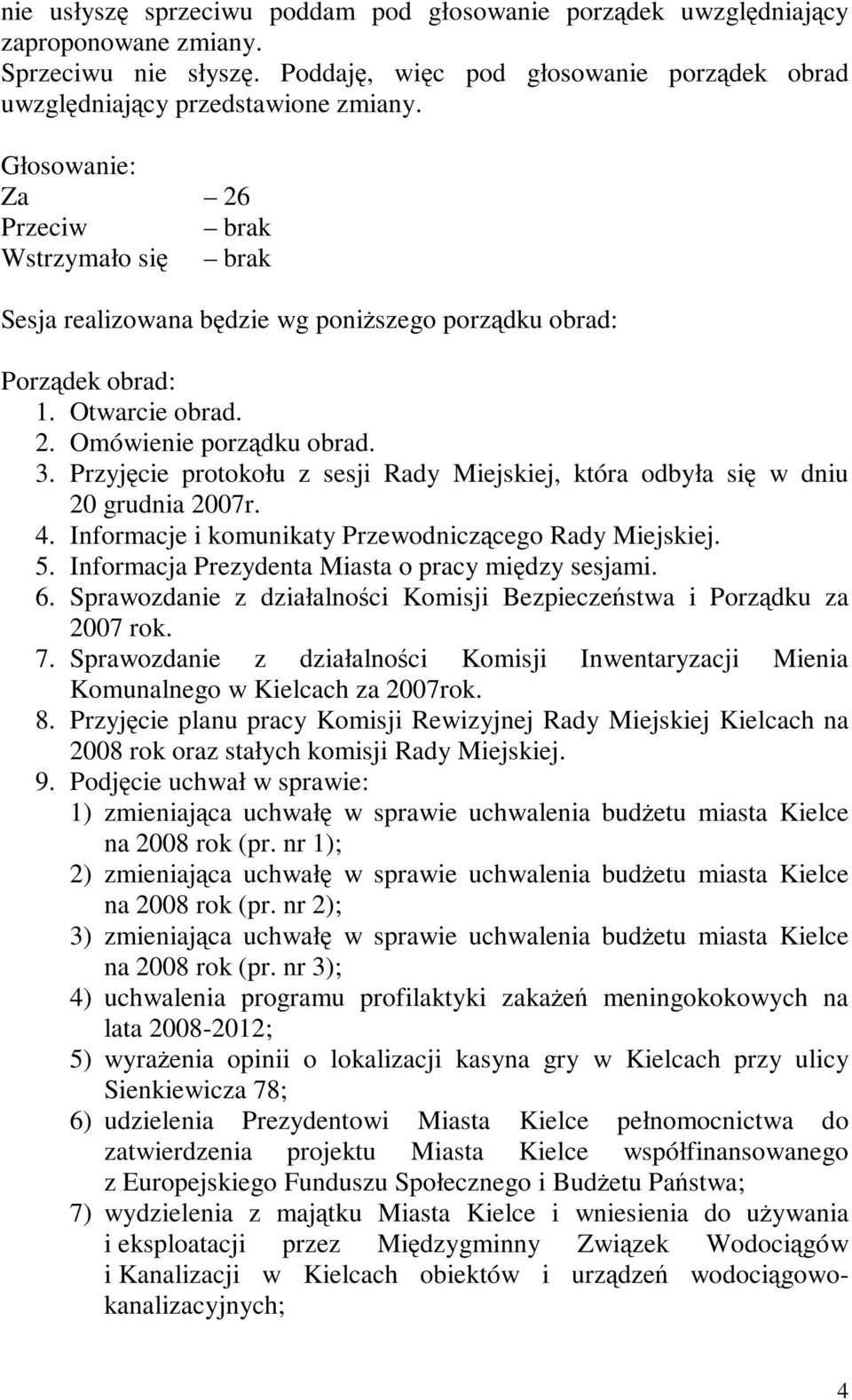 Przyjęcie protokołu z sesji Rady Miejskiej, która odbyła się w dniu 20 grudnia 2007r. 4. Informacje i komunikaty Przewodniczącego Rady Miejskiej. 5.