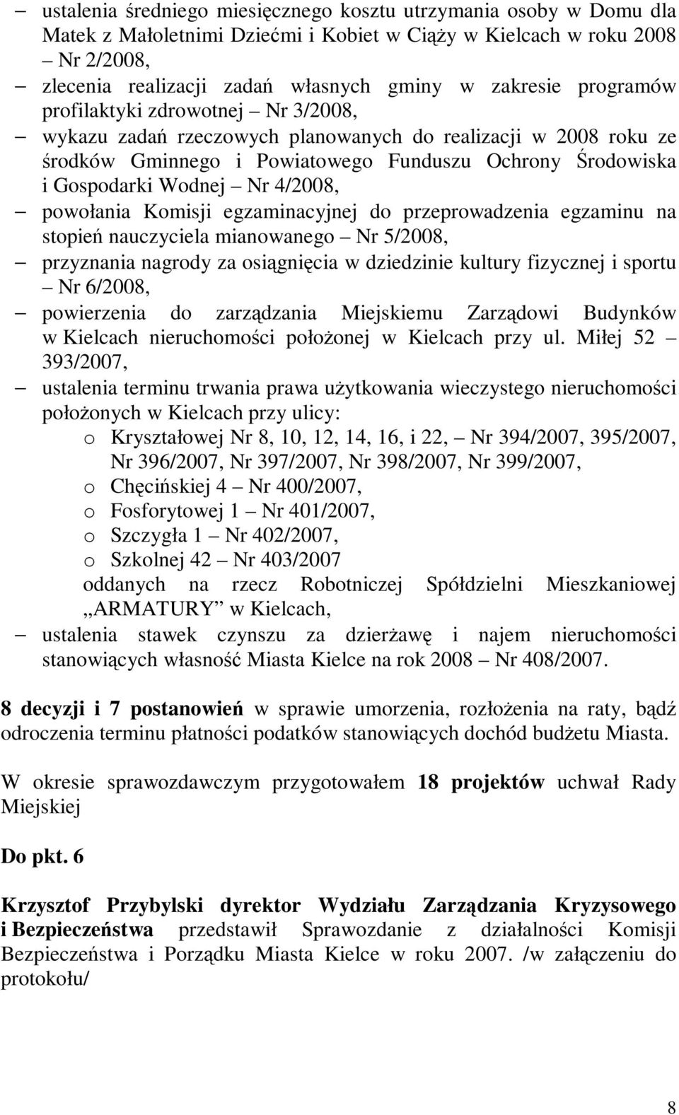 powołania Komisji egzaminacyjnej do przeprowadzenia egzaminu na stopień nauczyciela mianowanego Nr 5/2008, przyznania nagrody za osiągnięcia w dziedzinie kultury fizycznej i sportu Nr 6/2008,