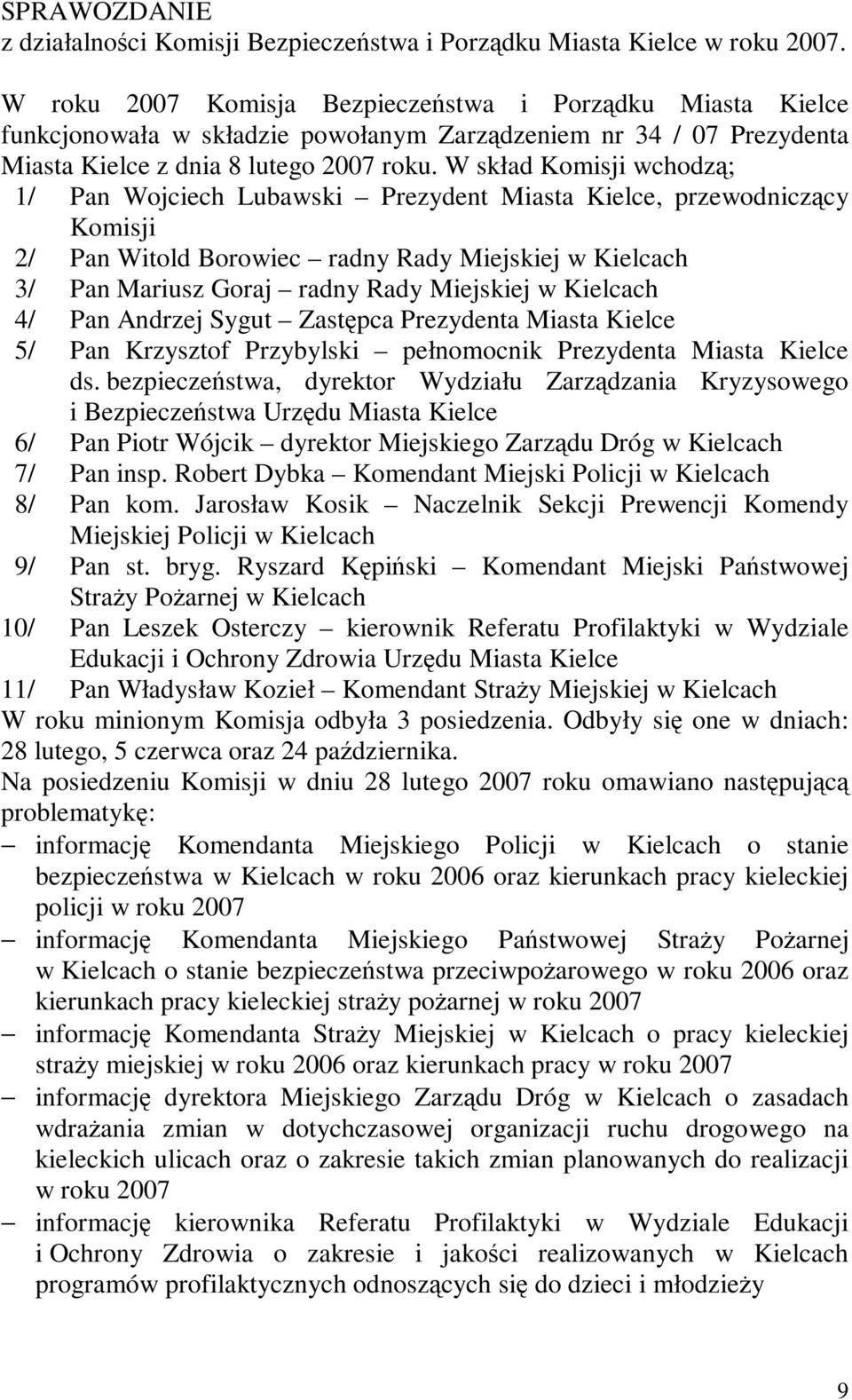 W skład Komisji wchodzą; 1/ Pan Wojciech Lubawski Prezydent Miasta Kielce, przewodniczący Komisji 2/ Pan Witold Borowiec radny Rady Miejskiej w Kielcach 3/ Pan Mariusz Goraj radny Rady Miejskiej w