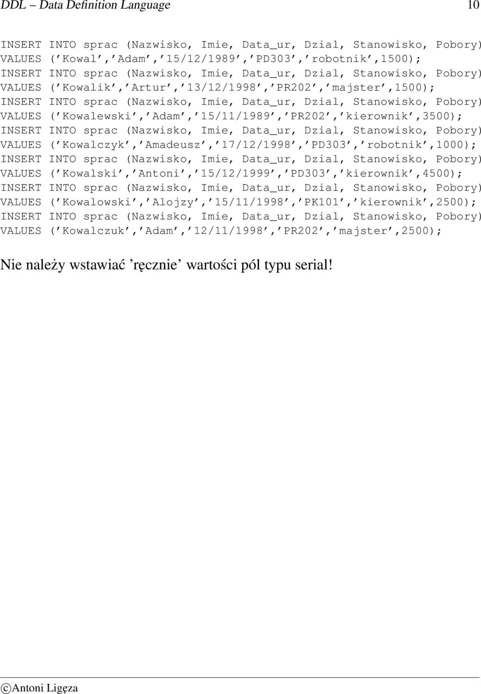 15/11/1989, PR202, kierownik,3500); INSERT INTO sprac (Nazwisko, Imie, Data_ur, Dzial, Stanowisko, Pobory) VALUES ( Kowalczyk, Amadeusz, 17/12/1998, PD303, robotnik,1000); INSERT INTO sprac
