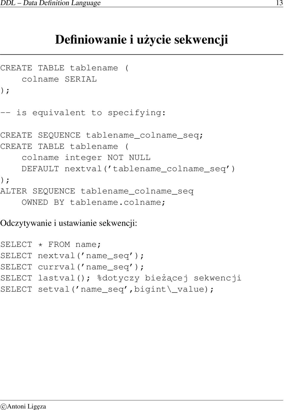 tablename_colname_seq ) ); ALTER SEQUENCE tablename_colname_seq OWNED BY tablename.