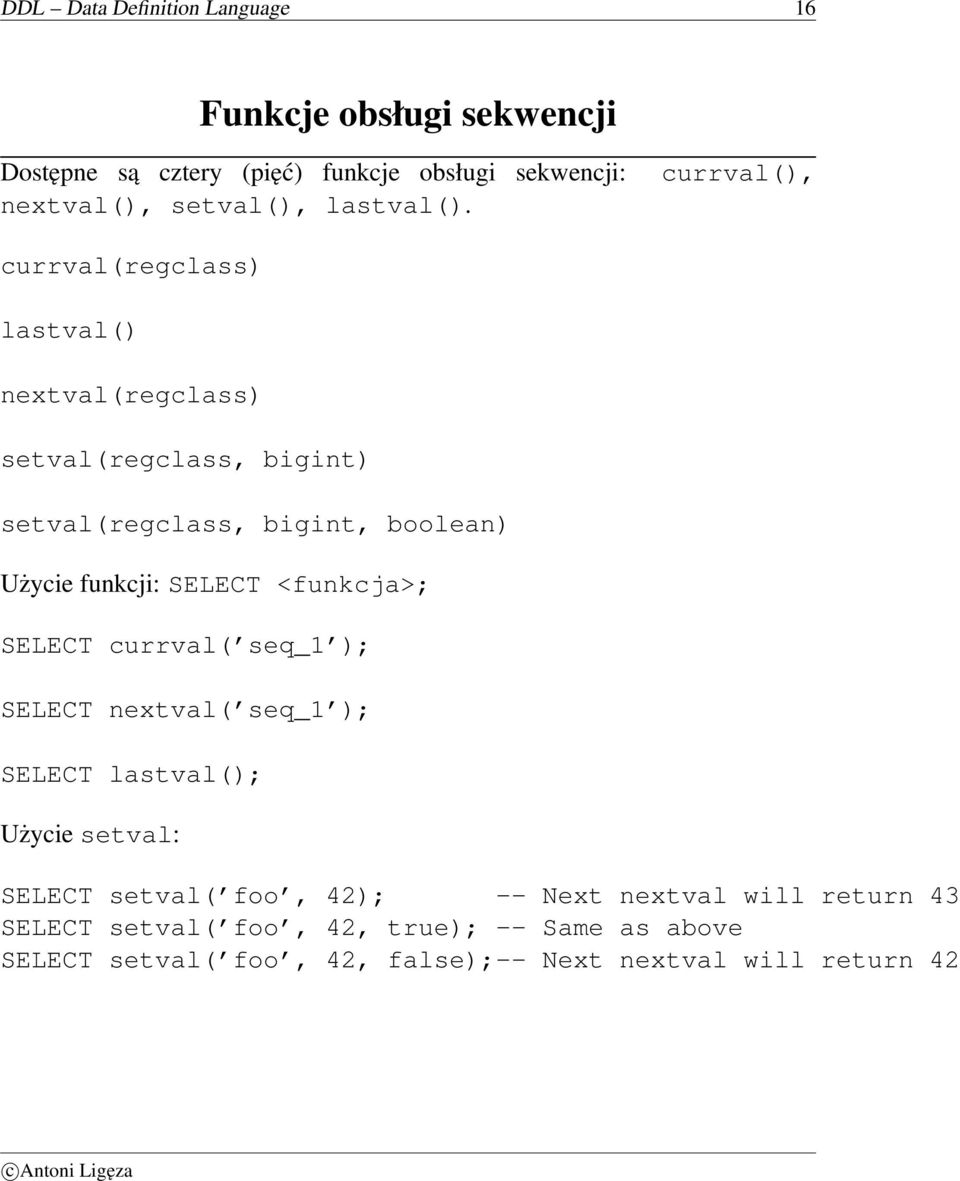 currval(regclass) lastval() nextval(regclass) setval(regclass, bigint) setval(regclass, bigint, boolean) Użycie funkcji: SELECT