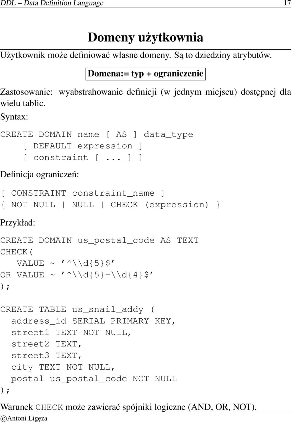 Syntax: CREATE DOMAIN name [ AS ] data_type [ DEFAULT expression ] [ constraint [.