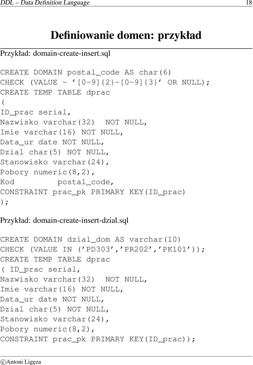 date NOT NULL, Dzial char(5) NOT NULL, Stanowisko varchar(24), Pobory numeric(8,2), Kod postal_code, CONSTRAINT prac_pk PRIMARY KEY(ID_prac) ); Przykład: domain-create-insert-dzial.