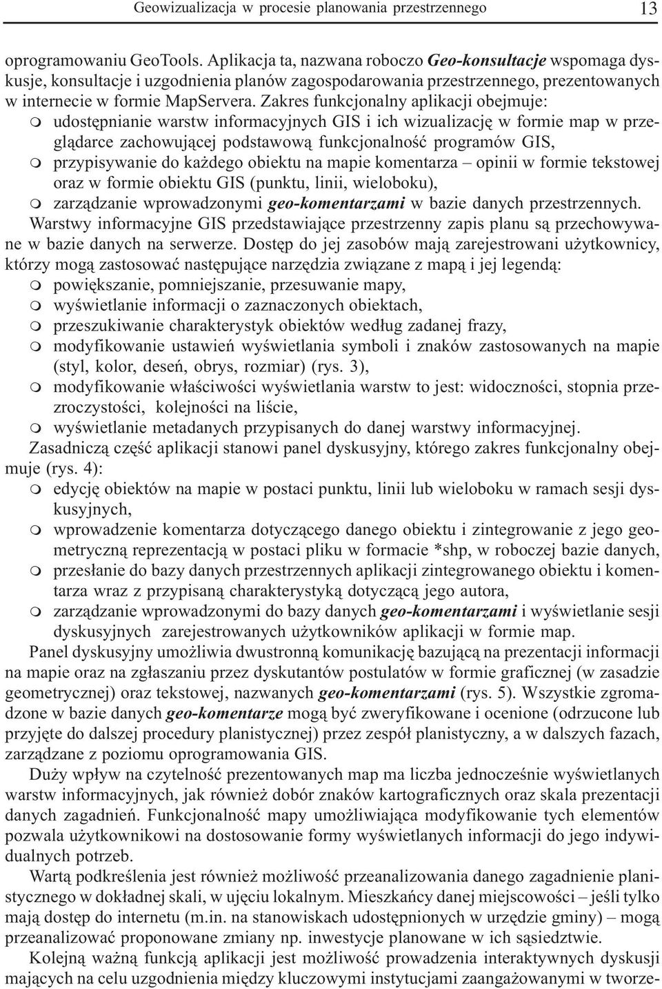 Zakres funkcjonalny aplikacji obejuje: udostêpnianie warstw inforacyjnych GIS i ich wizualizacjê w forie ap w przegl¹darce zachowuj¹cej podstawow¹ funkcjonalnoœæ prograów GIS, przypisywanie do ka