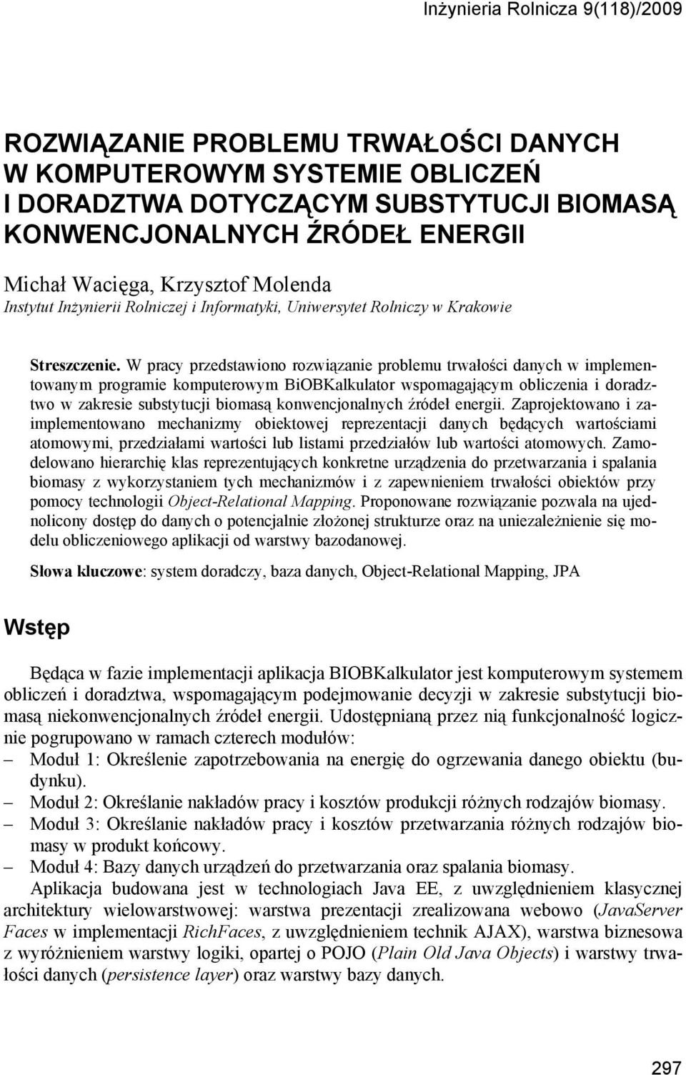 W pracy przedstawiono rozwiązanie problemu trwałości danych w implementowanym programie komputerowym BiOBKalkulator wspomagającym obliczenia i doradztwo w zakresie substytucji biomasą