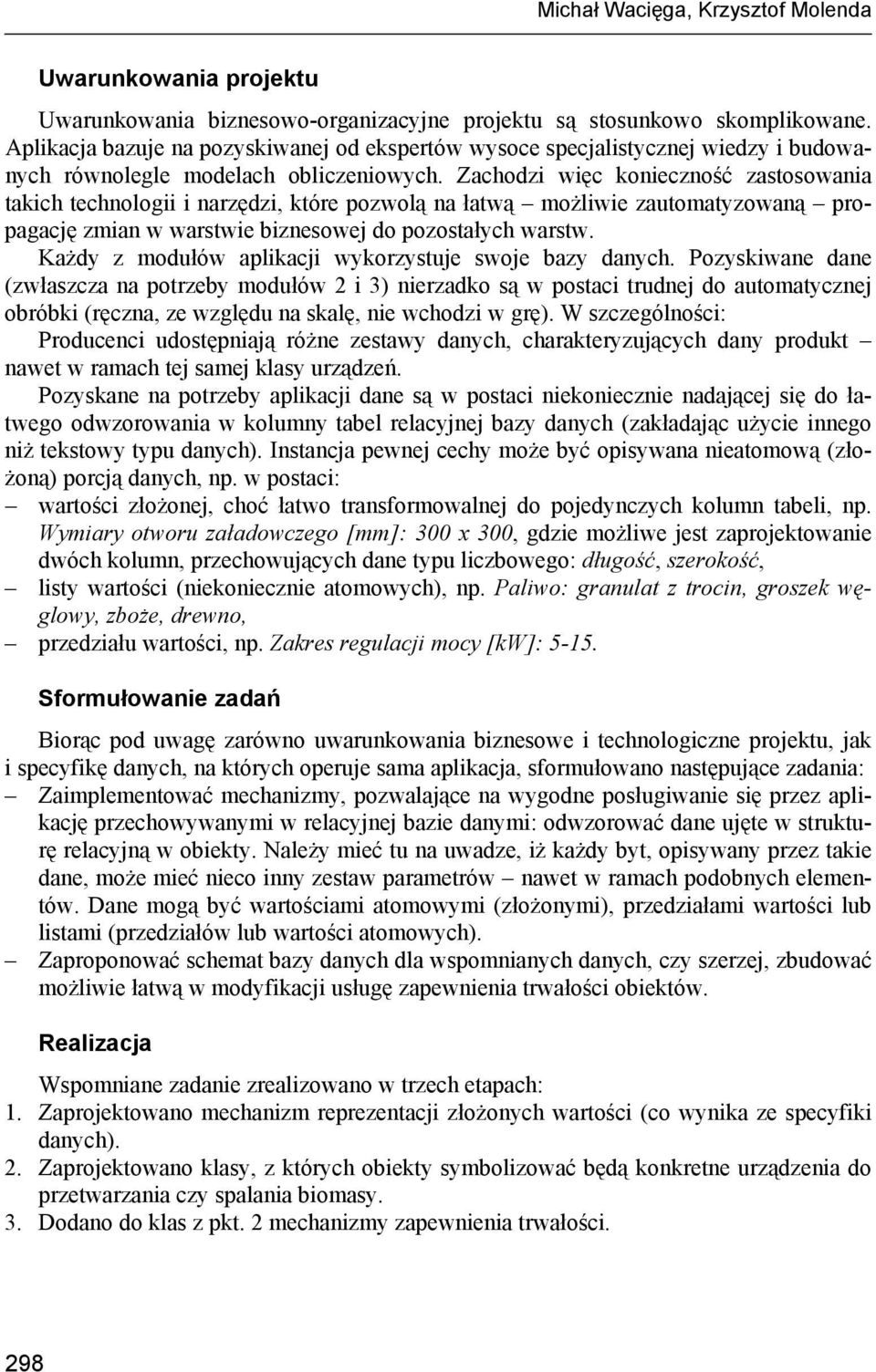 Zachodzi więc konieczność zastosowania takich technologii i narzędzi, które pozwolą na łatwą możliwie zautomatyzowaną propagację zmian w warstwie biznesowej do pozostałych warstw.