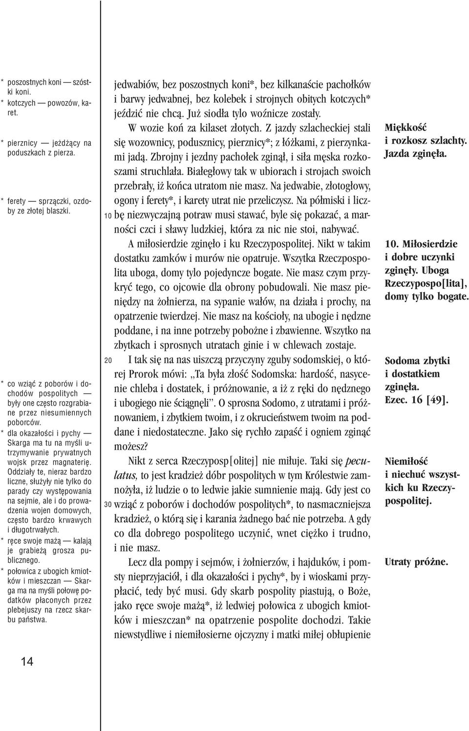 Oddzia³y te, nieraz bardzo liczne, s³u y³y nie tylko do parady czy wystêpowania na sejmie, ale i do prowadzenia wojen domowych, czêsto bardzo krwawych i d³ugotrwa³ych.