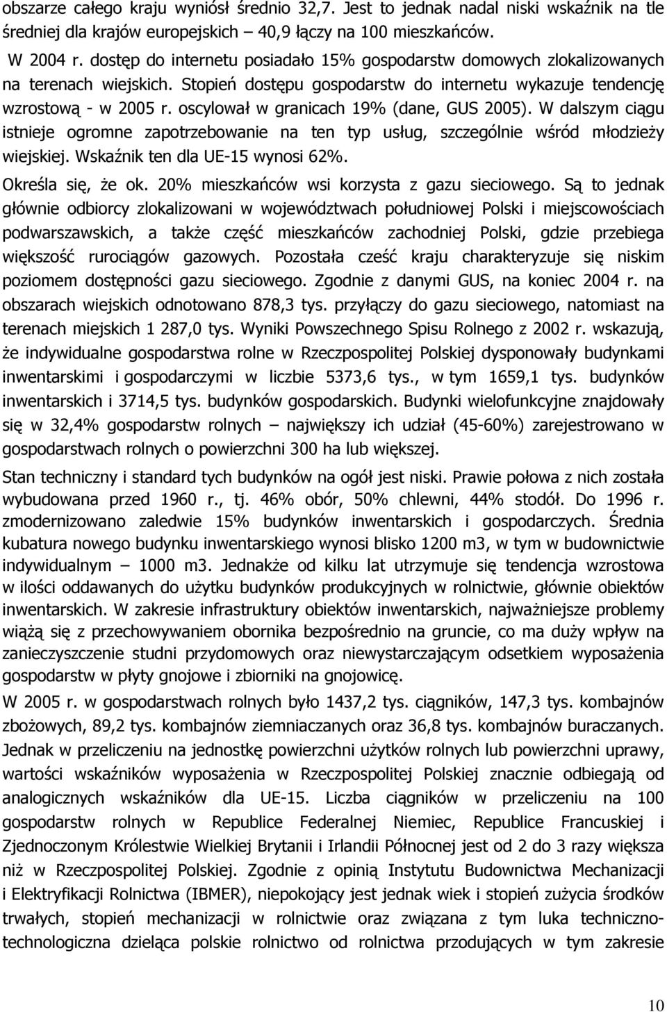 oscylował w granicach 19% (dane, GUS 2005). W dalszym ciągu istnieje ogromne zapotrzebowanie na ten typ usług, szczególnie wśród młodzieży wiejskiej. Wskaźnik ten dla UE-15 wynosi 62%.