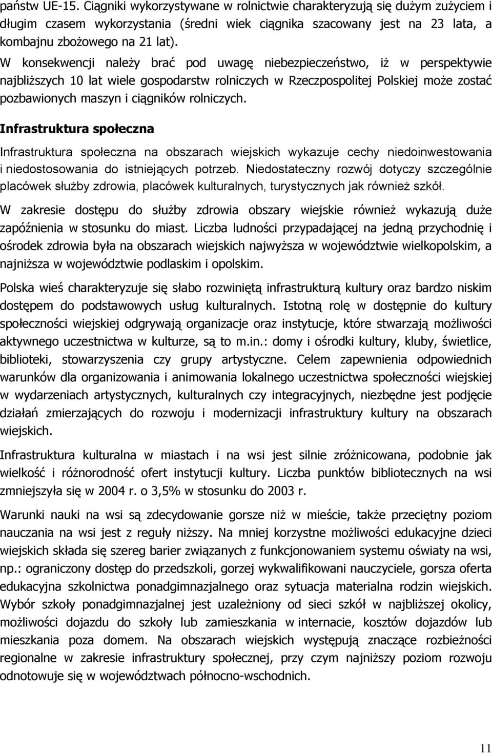 rolniczych. Infrastruktura społeczna Infrastruktura społeczna na obszarach wiejskich wykazuje cechy niedoinwestowania i niedostosowania do istniejących potrzeb.