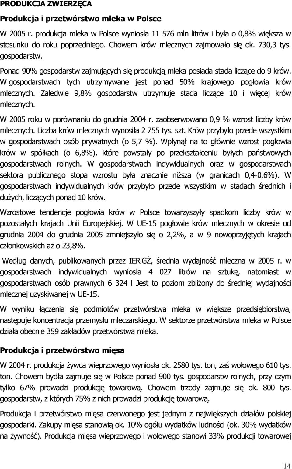 W gospodarstwach tych utrzymywane jest ponad 50% krajowego pogłowia krów mlecznych. Zaledwie 9,8% gospodarstw utrzymuje stada liczące 10 i więcej krów mlecznych.