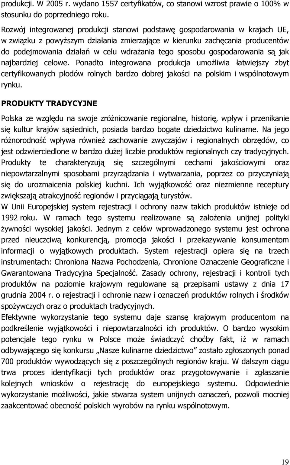 sposobu gospodarowania są jak najbardziej celowe. Ponadto integrowana produkcja umożliwia łatwiejszy zbyt certyfikowanych płodów rolnych bardzo dobrej jakości na polskim i wspólnotowym rynku.