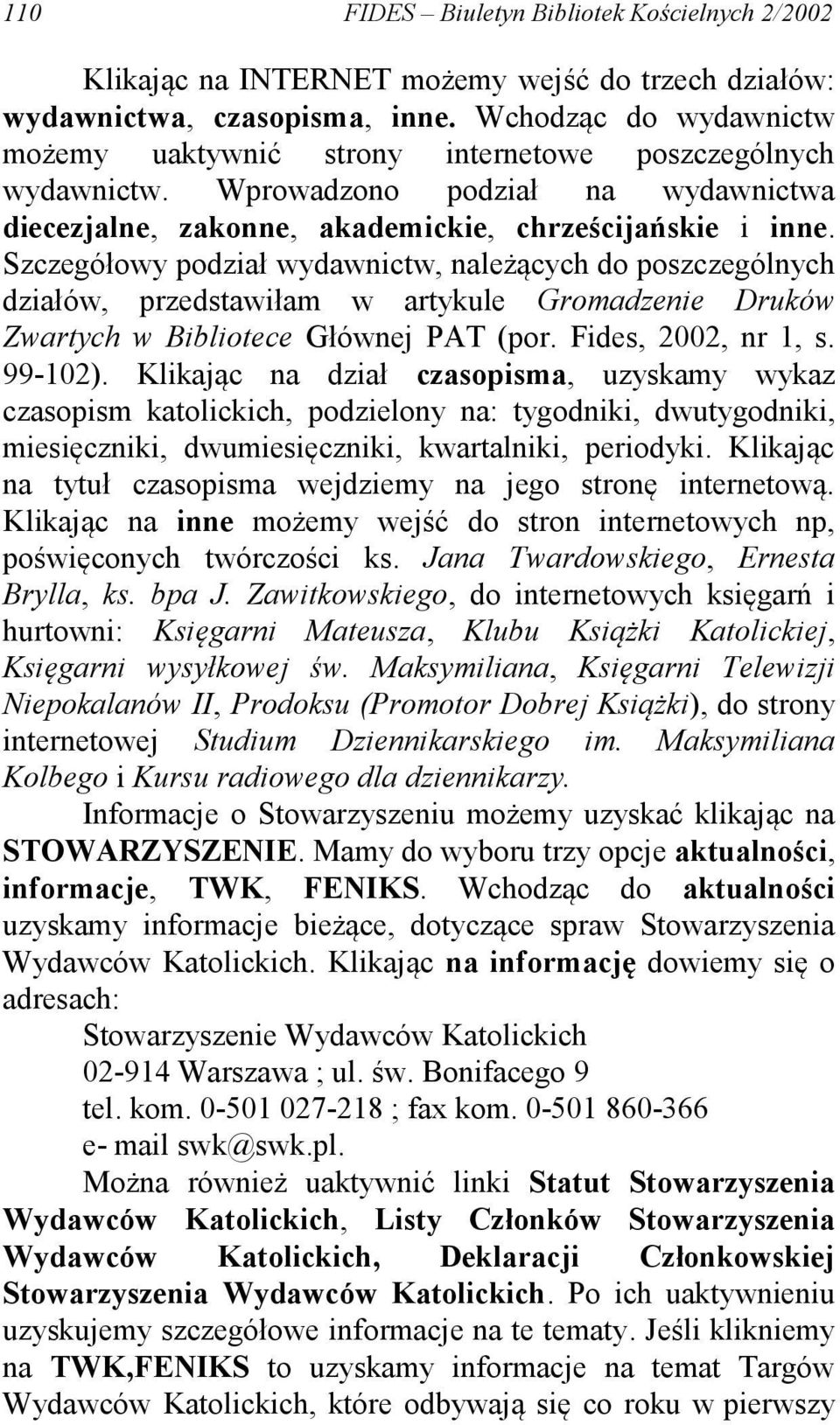 Szczegółowy podział wydawnictw, należących do poszczególnych działów, przedstawiłam w artykule Gromadzenie Druków Zwartych w Bibliotece Głównej PAT (por. Fides, 2002, nr 1, s. 99-102).