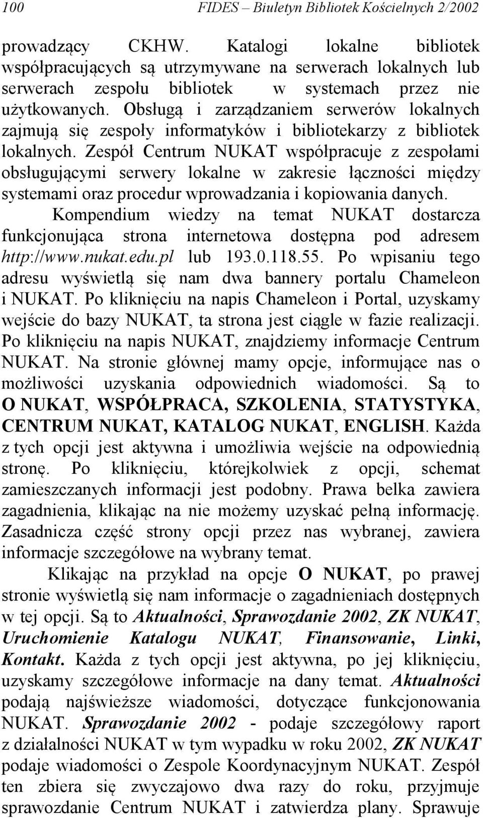 Obsługą i zarządzaniem serwerów lokalnych zajmują się zespoły informatyków i bibliotekarzy z bibliotek lokalnych.