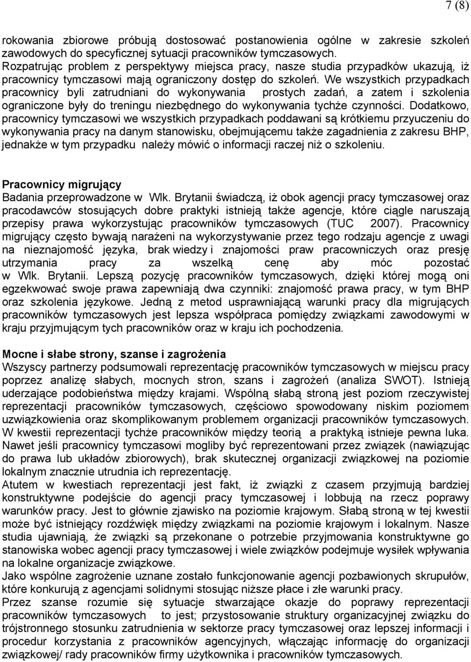 We wszystkich przypadkach pracownicy byli zatrudniani do wykonywania prostych zadań, a zatem i szkolenia ograniczone były do treningu niezbędnego do wykonywania tychże czynności.