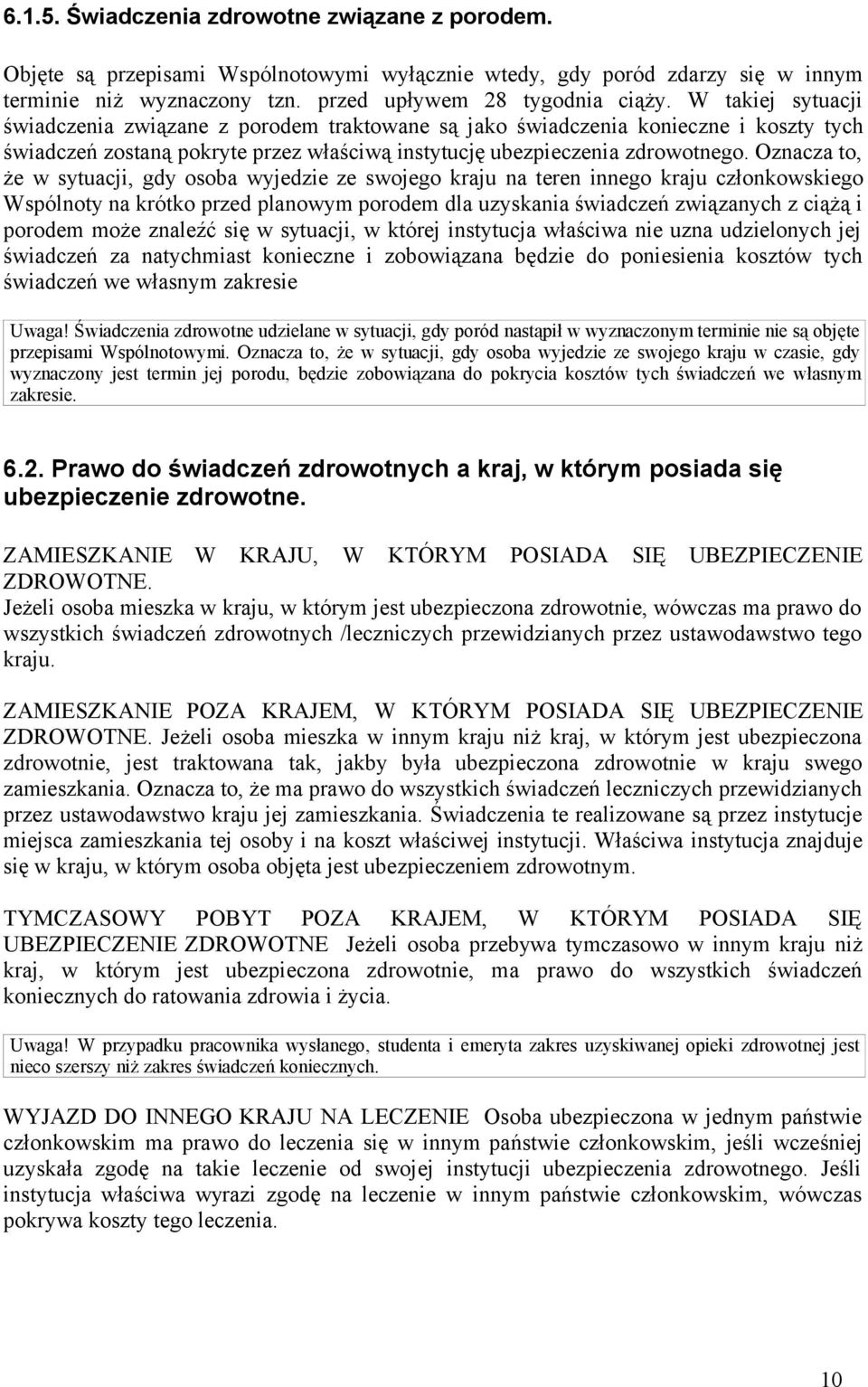 Oznacza to, że w sytuacji, gdy osoba wyjedzie ze swojego kraju na teren innego kraju członkowskiego Wspólnoty na krótko przed planowym porodem dla uzyskania świadczeń związanych z ciążą i porodem