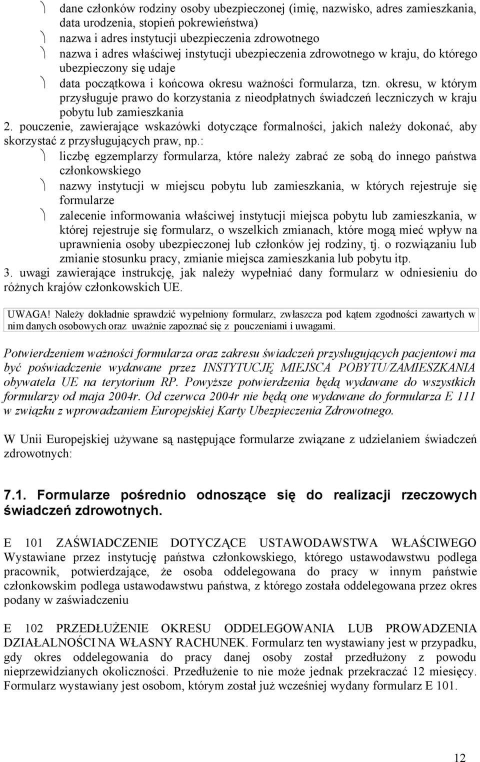 okresu, w którym przysługuje prawo do korzystania z nieodpłatnych świadczeń leczniczych w kraju pobytu lub zamieszkania 2.