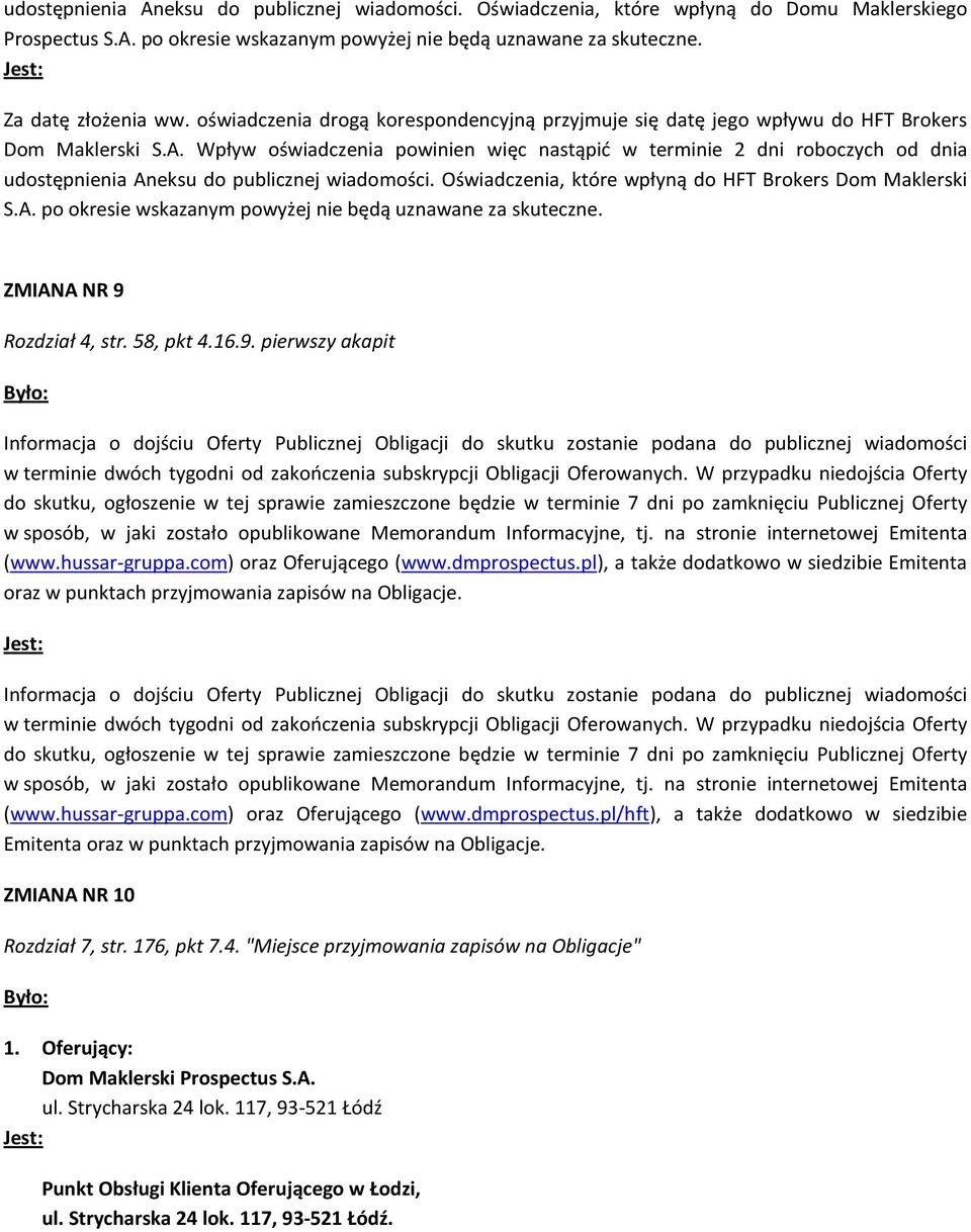 Wpływ oświadczenia powinien więc nastąpić w terminie 2 dni roboczych od dnia udostępnienia Aneksu do publicznej wiadomości. Oświadczenia, które wpłyną do HFT Brokers Dom Maklerski S.A. po okresie wskazanym powyżej nie będą uznawane za skuteczne.