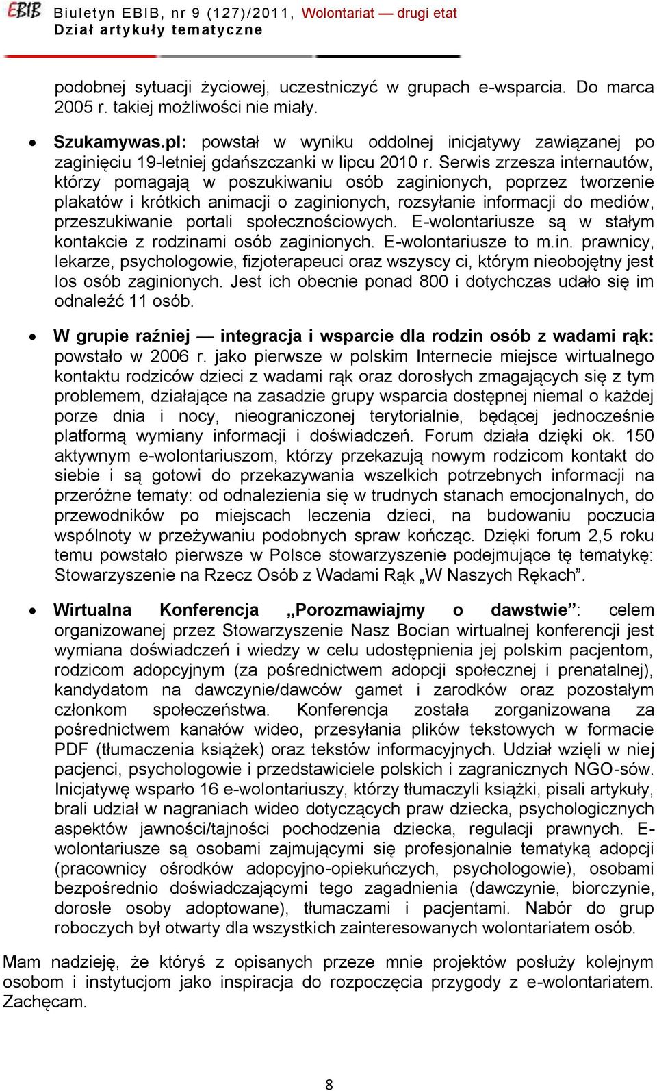 Serwis zrzesza internautów, którzy pomagają w poszukiwaniu osób zaginionych, poprzez tworzenie plakatów i krótkich animacji o zaginionych, rozsyłanie informacji do mediów, przeszukiwanie portali